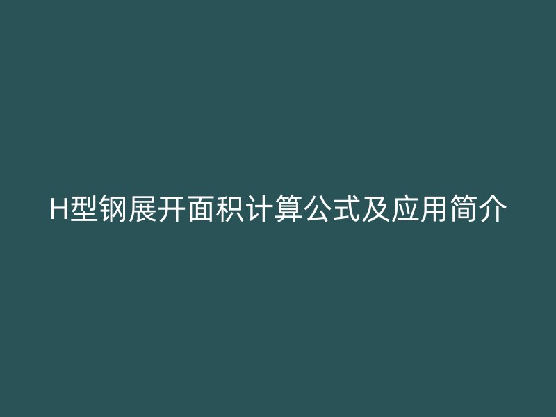 H型鋼展開面積計算公式及應(yīng)用簡介