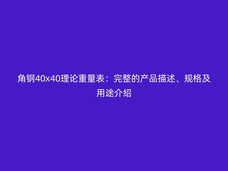 角鋼40x40理論重量表：完整的產(chǎn)品描述、規(guī)格及用途介紹
