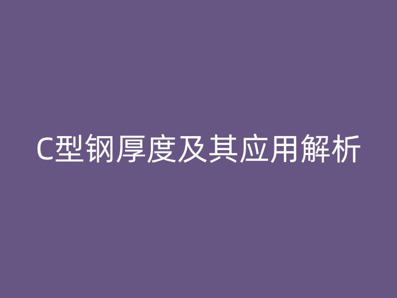 C型鋼厚度及其應用解析