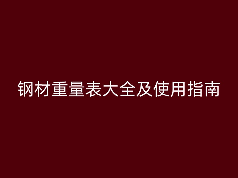 鋼材重量表大全及使用指南