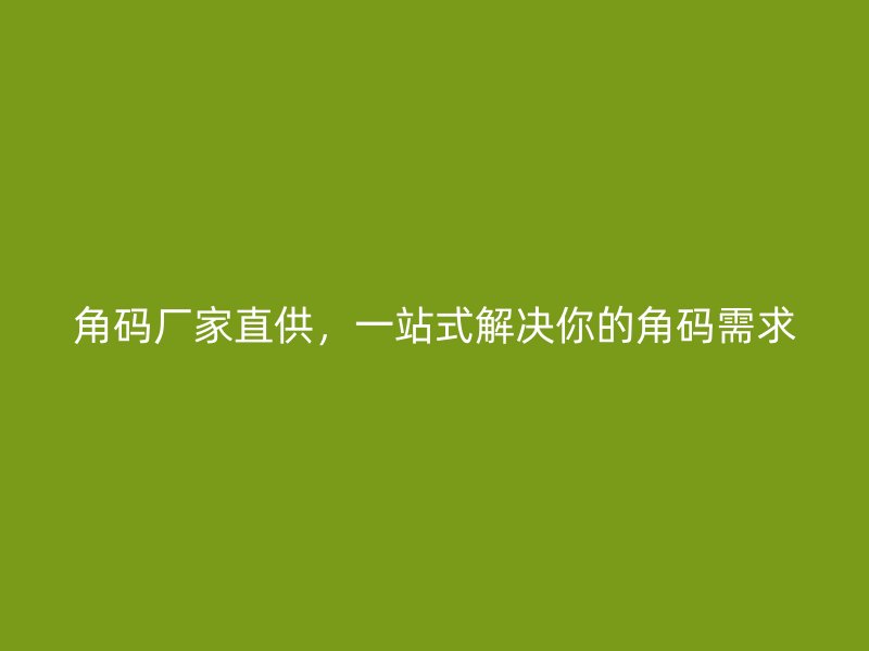 角碼廠家直供，一站式解決你的角碼需求