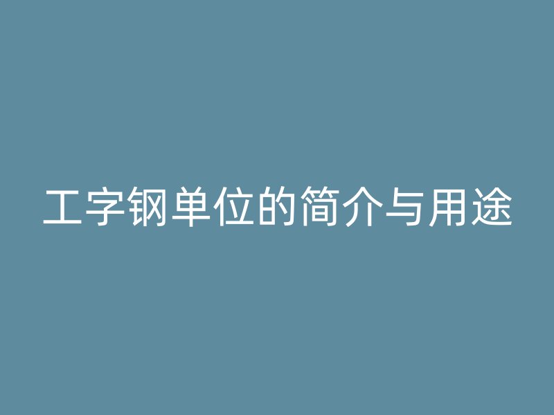 工字鋼單位的簡介與用途