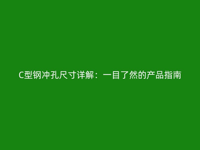 C型鋼沖孔尺寸詳解：一目了然的產品指南