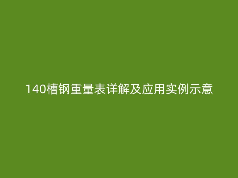 140槽鋼重量表詳解及應(yīng)用實(shí)例示意