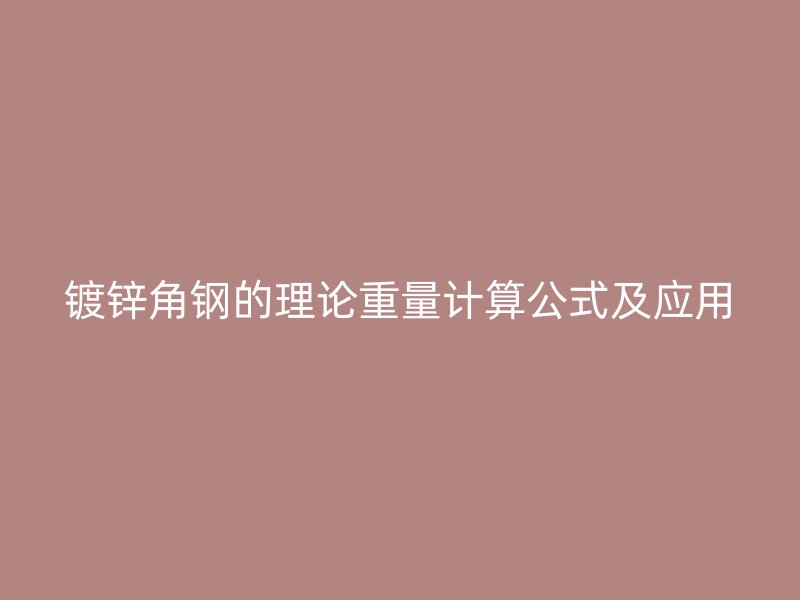 鍍鋅角鋼的理論重量計(jì)算公式及應(yīng)用