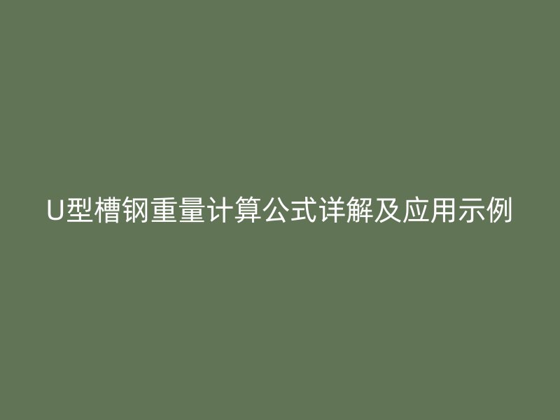 U型槽鋼重量計算公式詳解及應用示例