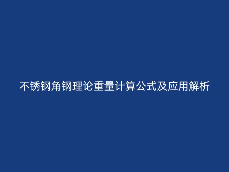 不銹鋼角鋼理論重量計算公式及應(yīng)用解析