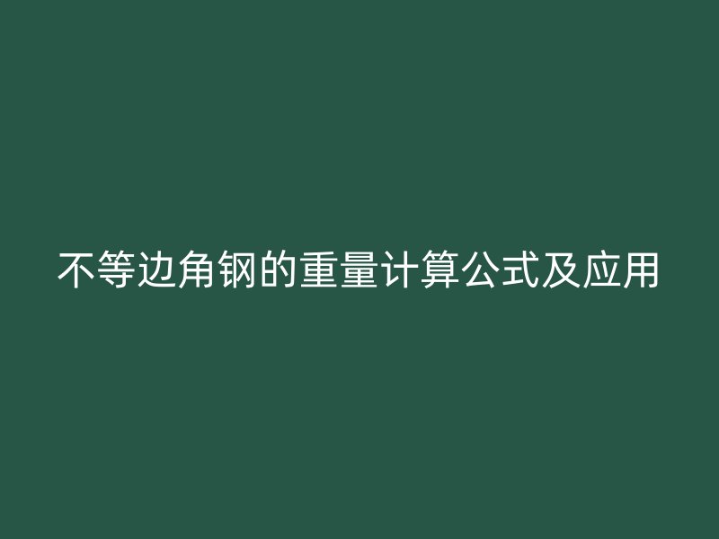 不等邊角鋼的重量計算公式及應(yīng)用
