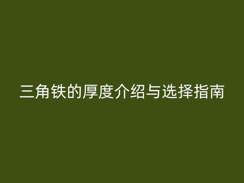 三角鐵的厚度介紹與選擇指南