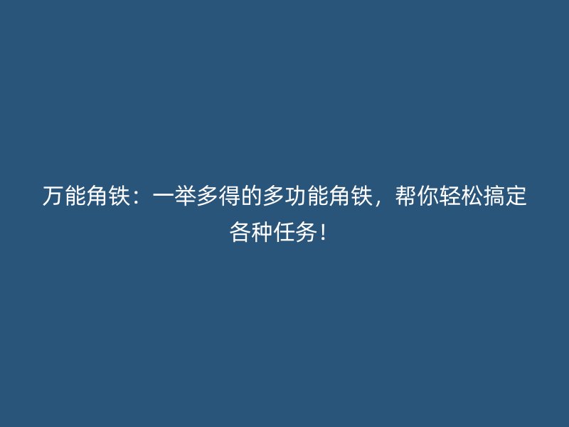 萬能角鐵：一舉多得的多功能角鐵，幫你輕松搞定各種任務(wù)！