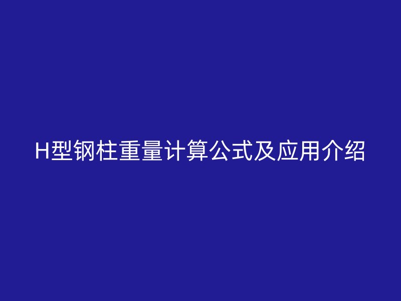 H型鋼柱重量計(jì)算公式及應(yīng)用介紹