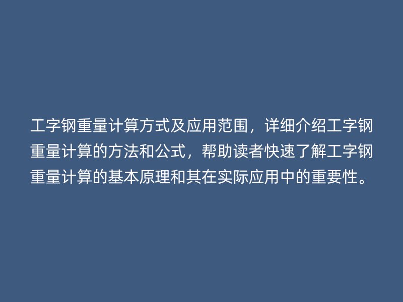 工字鋼重量計(jì)算方式及應(yīng)用范圍，詳細(xì)介紹工字鋼重量計(jì)算的方法和公式，幫助讀者快速了解工字鋼重量計(jì)算的基本原理和其在實(shí)際應(yīng)用中的重要性。