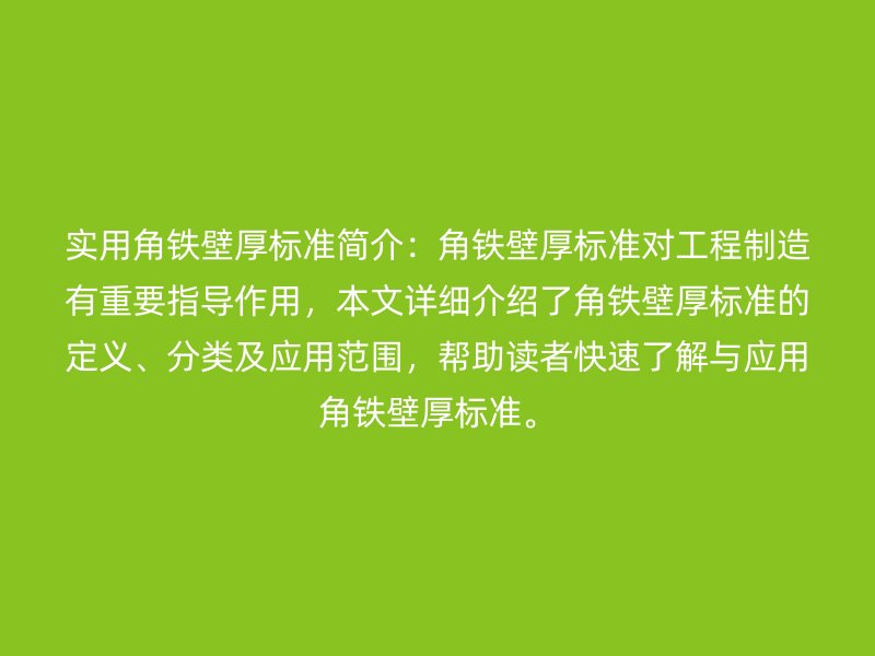 實用角鐵壁厚標(biāo)準(zhǔn)簡介：角鐵壁厚標(biāo)準(zhǔn)對工程制造有重要指導(dǎo)作用，本文詳細(xì)介紹了角鐵壁厚標(biāo)準(zhǔn)的定義、分類及應(yīng)用范圍，幫助讀者快速了解與應(yīng)用角鐵壁厚標(biāo)準(zhǔn)。