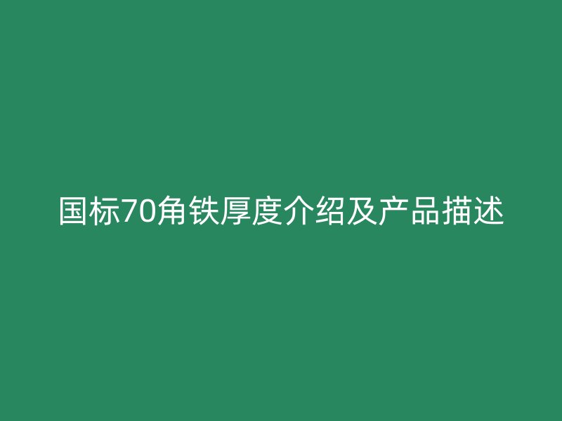 國標(biāo)70角鐵厚度介紹及產(chǎn)品描述
