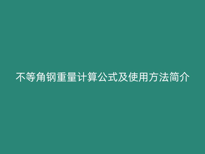 不等角鋼重量計(jì)算公式及使用方法簡(jiǎn)介