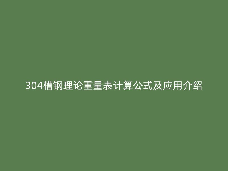 304槽鋼理論重量表計算公式及應用介紹